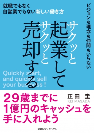 サクッと起業してサクッと売却する 就職でもなく自営業でもない新しい働き方　正田 圭　著　CCCメディアハウス　●定価　本体1500円（税別）