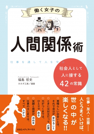 働く女子の人間関係術 社会人として人に接する４２の常識　福島哲史　著　CCCメディアハウス　●定価　本体1200円（税別）