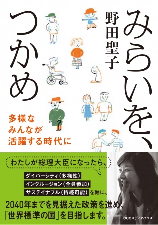 みらいを、つかめ　多様なみんなが活躍する時代に　野田聖子 著　　CCCメディアハウス　●定価　本体1500円（税別）