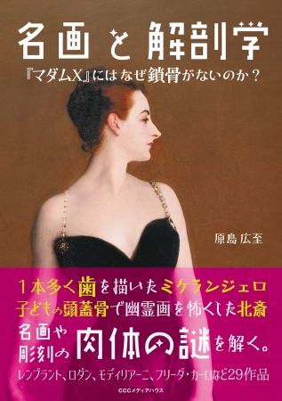 名画と解剖学　『マダムX』にはなぜ鎖骨がないのか？　原島広至 著　定価：本体1700円＋税　CCCメディアハウス