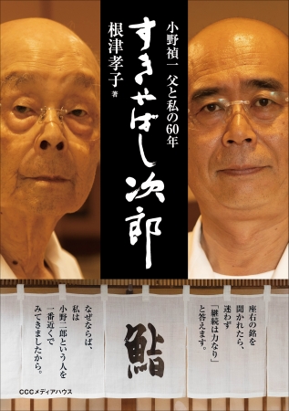 「すきやばし次郎」 小野禎一 父と私の60年　根津孝子 著　定価：本体1600円＋税　CCCメディアハウス