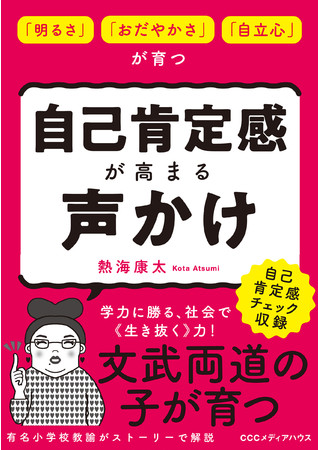 「明るさ」「おだやかさ」「自立心」が育つ　自己肯定感が高まる声かけ　エ熱海康太 著　定価1694円(本体1540円)　CCCメディアハウス