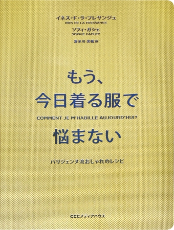 『もう、今日着る服で悩まない  パリジェンヌ流おしゃれのレシピ』　イネス・ド・ラ・フレサンジュ／ソフィ・ガシェ 著　喜多川美穂 訳　CCCメディアハウス　●定価 本体2500円（税別）