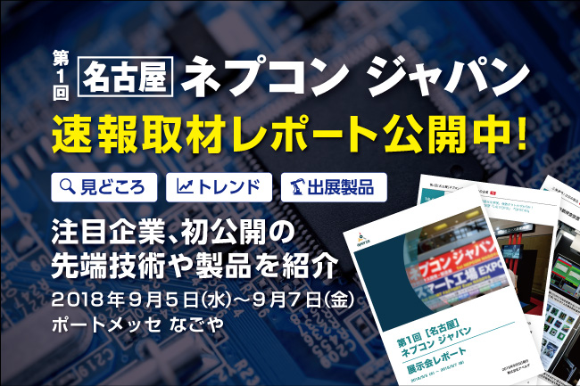 速報取材レポート公開「第1回［名古屋］ネプコン ジャパン」見どころや注目製品、最新技術を徹底解説！