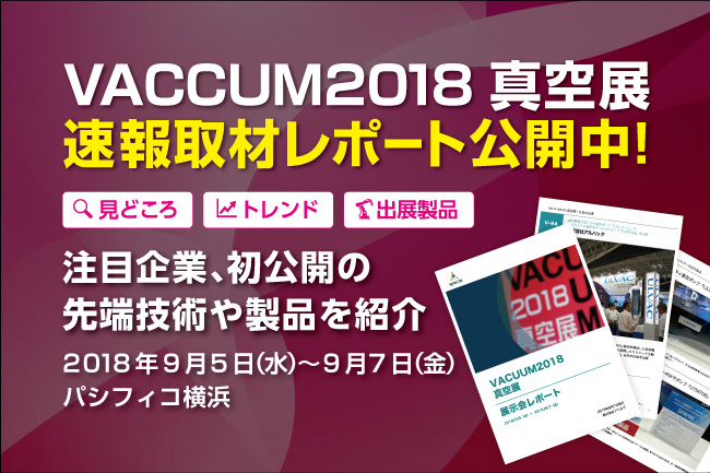 速報取材レポート公開「VACUUM2018 真空展」見どころや注目製品、最新技術を徹底解説！