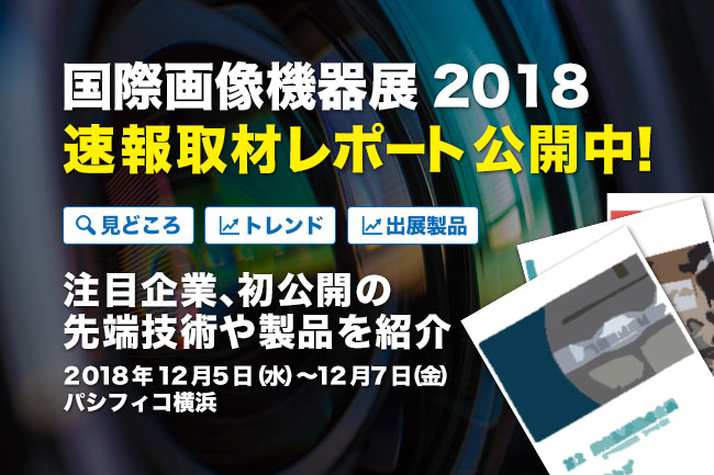 速報取材レポート「国際画像機器展2018」見どころ徹底解説