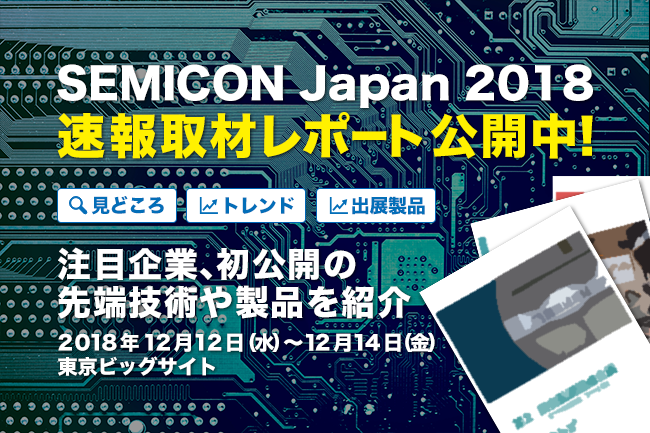 半導体製造の全工程の製造技術・装置・材料をカバーする半導体製造装置・材料の展示会。注目ブースを写真満載でお届けします！