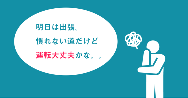 慣れない道を走るのが不安という方をサポートします。