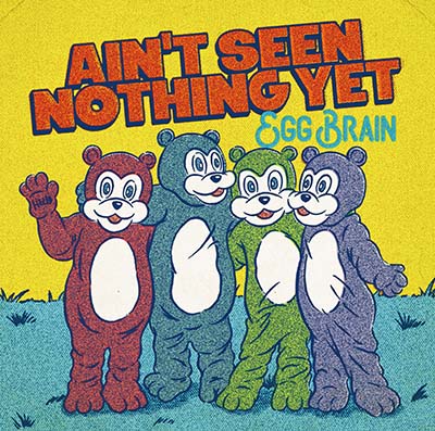 EGG BRAIN『AIN’T SEEN NOTHING YET』