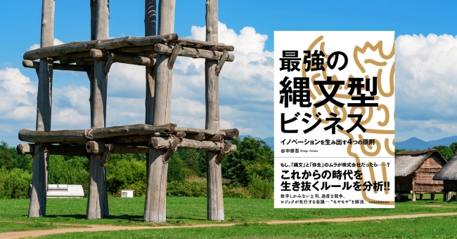 日本経済新聞出版社から刊行された『最強の縄文型ビジネス　イノベーションを生み出す４つの原則』谷中修吾 (著) 