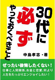 30代に必ずやっておくべきこと　ぜったい後悔したくない！仕事 と人間関係、お金と恋愛、何より人生をたっぷりエンジョイしたい！