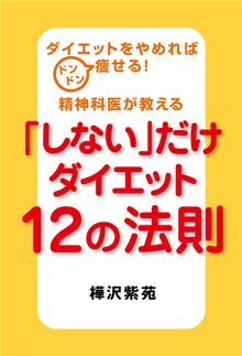 『ダイエットをやめればドンドン痩せる！精神科医が教える「しない」だけダイエット１２の法則』樺沢 紫苑（著）