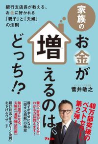 『 家族のお金が増えるのは、どっち！？』―菅井 俊之（著）／出版社：アスコム