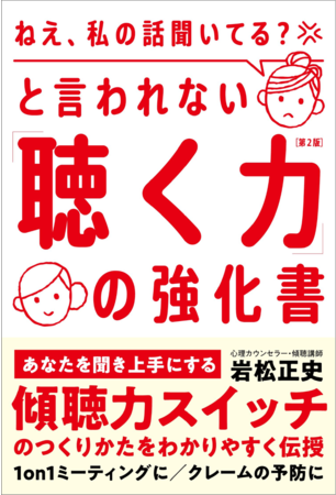 『「ねえ、私の話聞いてる」と言われない「聴く力」の強化書――あなたを聞き上手にする「傾聴力スイッチ」のつくりかた 第２版』（岩松正史・著）