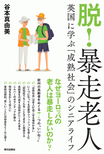 『脱！暴走老人　～英国に学ぶ「成熟社会」のシニアライフ』（谷本真由美＝著）定価：1,580円＋税