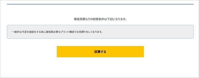 見積の前提として、一般的な汚泥を減容化するために最低限必要なプラント構成としております